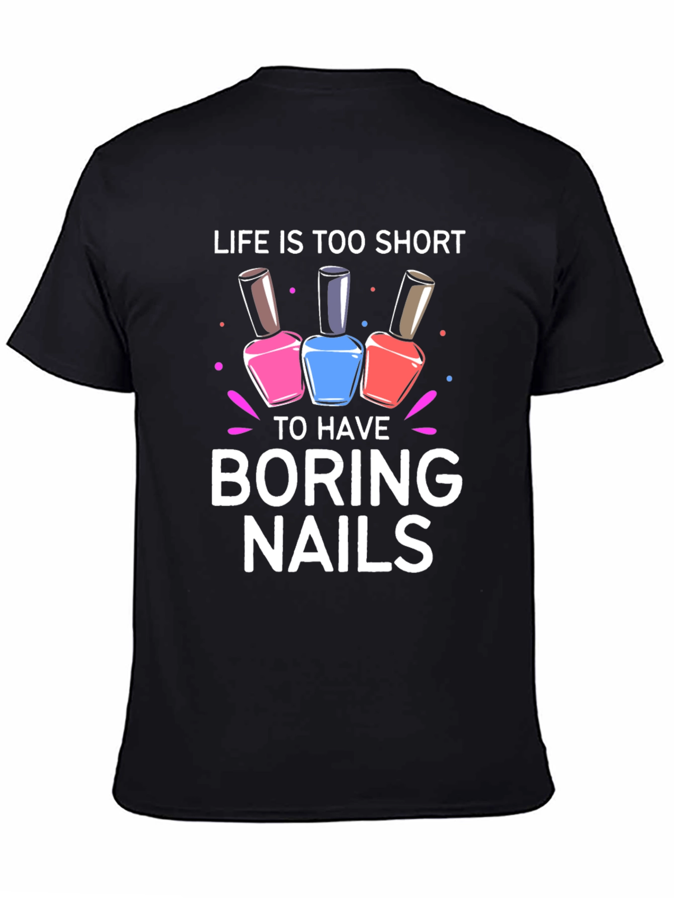 Life is Too Short Boring Nails T-Shirt