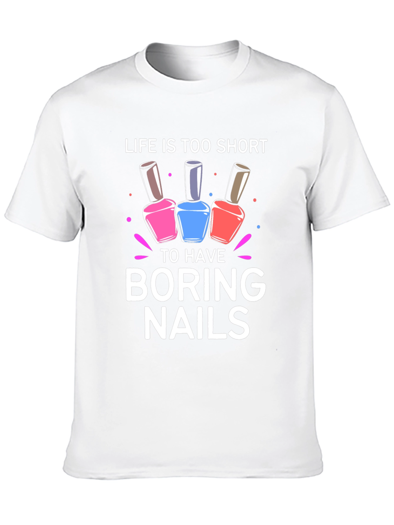 Life is Too Short Boring Nails T-Shirt