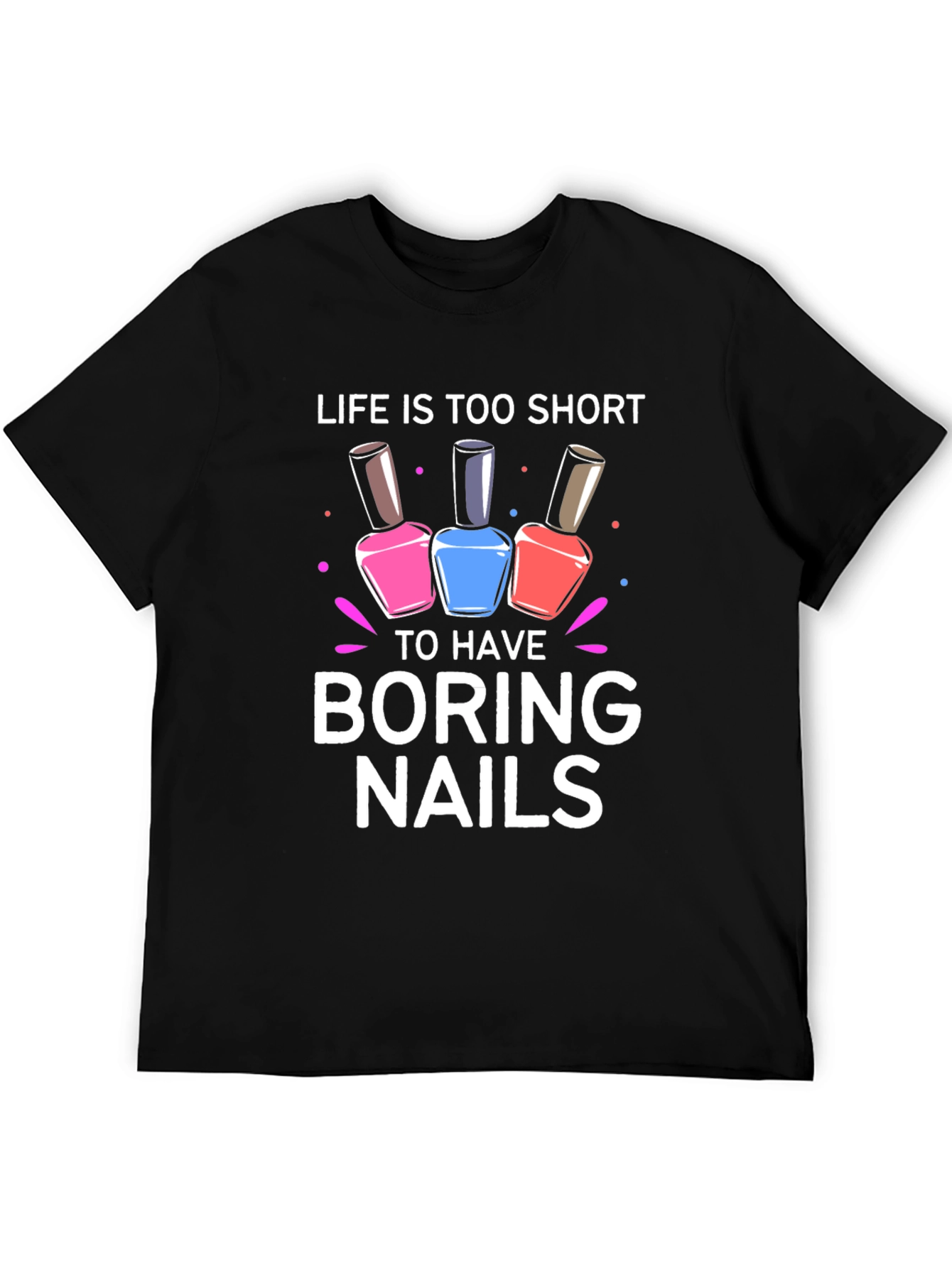 Life is Too Short Boring Nails T-Shirt